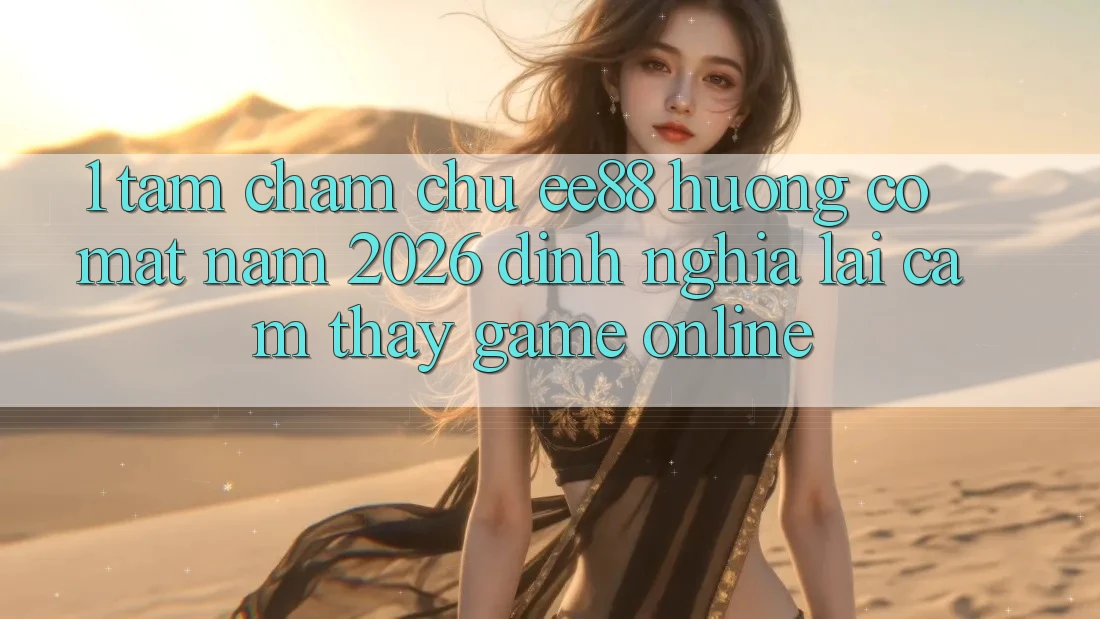 1. Tầm Chăm chú ee88 Hướng Có mặt Năm 2026: Định Nghĩa Lại Cảm thấy Game Online