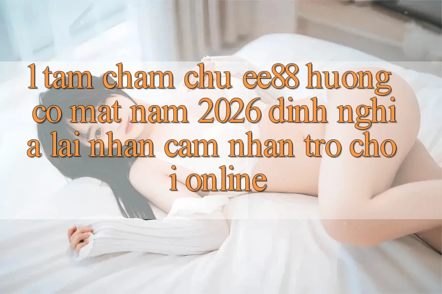 1. Tầm Chăm chú ee88 Hướng Có mặt Năm 2026: Định Nghĩa Lại Nhận cảm nhận Trò chơi Online 1. Tầm Chăm chú ee88 Hướng Có mặt Năm 2026: Định Nghĩa Lại Nhận cảm nhận Trò chơi Online
