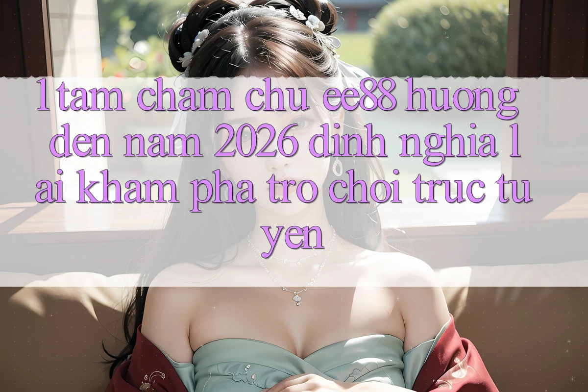 1. Tầm Chăm chú ee88 Hướng Đến Năm 2026: Định Nghĩa Lại Khám phá Trò chơi trực tuyến