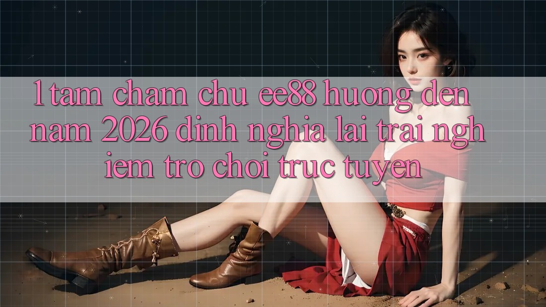 1. Tầm Chăm chú ee88 Hướng Đến Năm 2026: Định Nghĩa Lại Trải Nghiệm Trò chơi trực tuyến