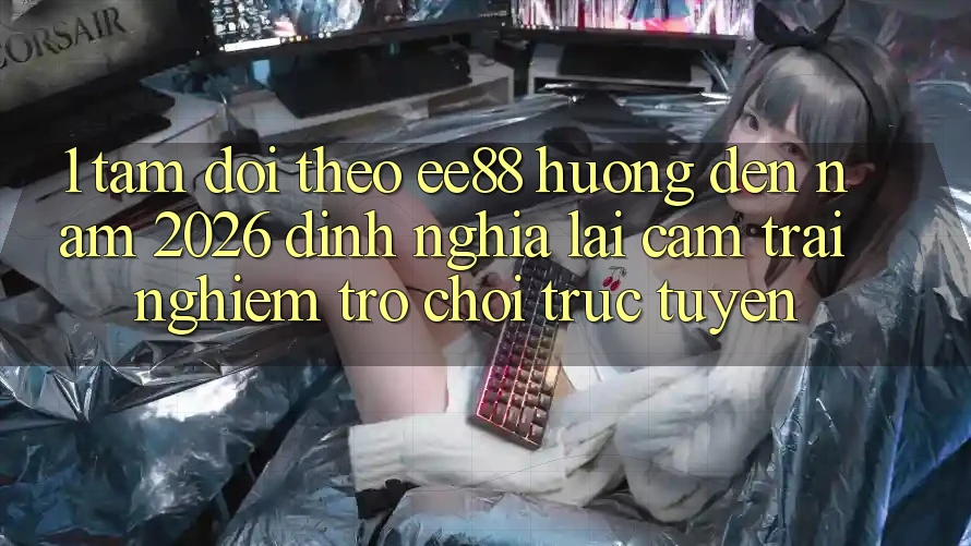 1. Tầm Dõi theo ee88 Hướng Đến Năm 2026: Định Nghĩa Lại Cảm trải nghiệm Trò chơi trực tuyến