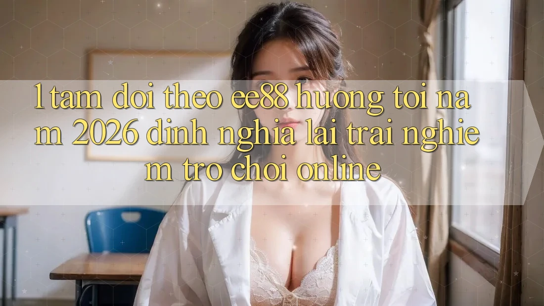 1. Tầm Dõi theo ee88 Hướng Tới Năm 2026: Định Nghĩa Lại Trải nghiệm Trò chơi Online
