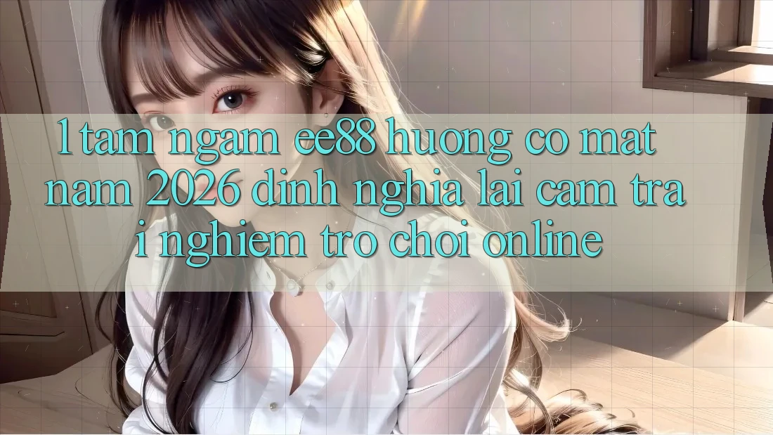 1. Tầm Ngắm ee88 Hướng Có mặt Năm 2026: Định Nghĩa Lại Cảm trải nghiệm Trò chơi Online