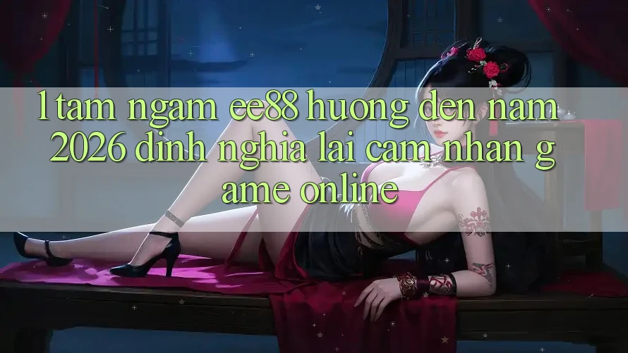 1. Tầm Ngắm ee88 Hướng Đến Năm 2026: Định Nghĩa Lại Cảm nhận Game Online