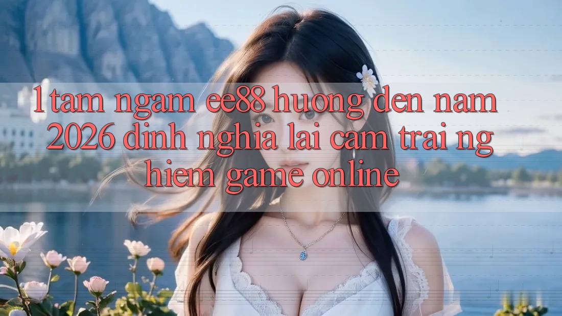 1. Tầm Ngắm ee88 Hướng Đến Năm 2026: Định Nghĩa Lại Cảm trải nghiệm Game Online
