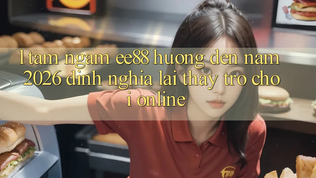 1. Tầm Ngắm ee88 Hướng Đến Năm 2026: Định Nghĩa Lại Thấy Trò chơi Online