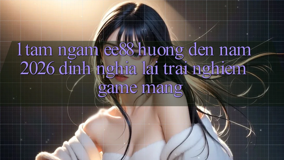 1. Tầm Ngắm ee88 Hướng Đến Năm 2026: Định Nghĩa Lại Trải Nghiệm Game mạng