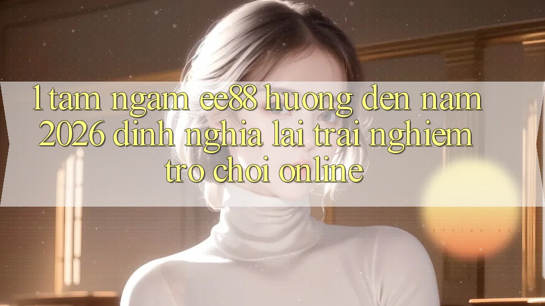 1. Tầm Ngắm ee88 Hướng Đến Năm 2026: Định Nghĩa Lại Trải Nghiệm Trò chơi Online
