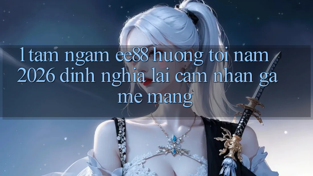 1. Tầm Ngắm ee88 Hướng Tới Năm 2026: Định Nghĩa Lại Cảm nhận Game mạng