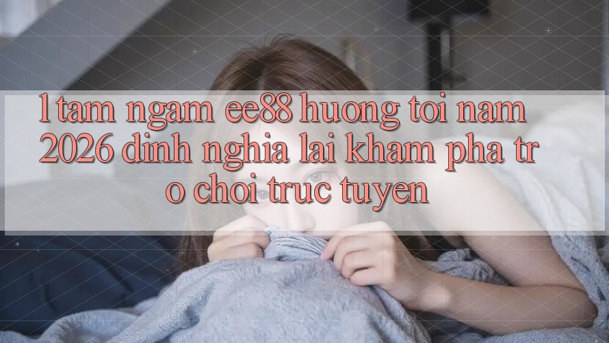 1. Tầm Ngắm ee88 Hướng Tới Năm 2026: Định Nghĩa Lại Khám phá Trò chơi trực tuyến