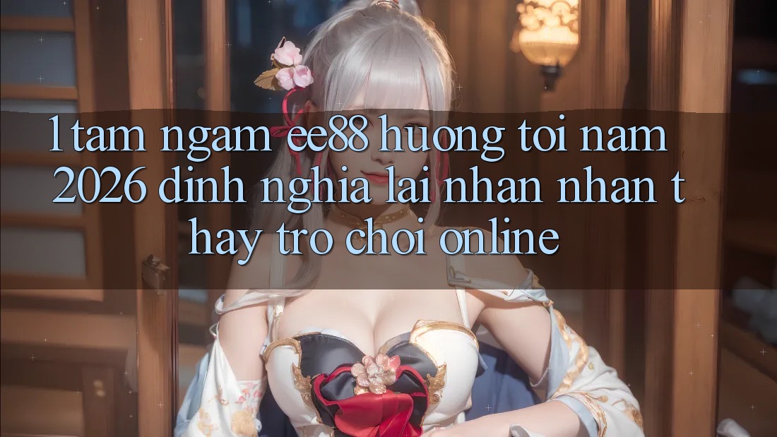 1. Tầm Ngắm ee88 Hướng Tới Năm 2026: Định Nghĩa Lại Nhận nhận thấy Trò chơi Online