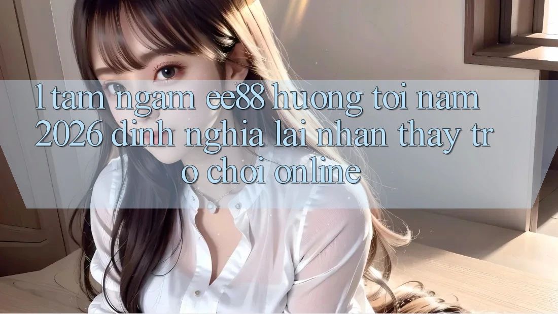 1. Tầm Ngắm ee88 Hướng Tới Năm 2026: Định Nghĩa Lại Nhận thấy Trò chơi Online