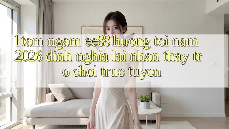 1. Tầm Ngắm ee88 Hướng Tới Năm 2026: Định Nghĩa Lại Nhận thấy Trò chơi trực tuyến 1. Tầm Ngắm ee88 Hướng Tới Năm 2026: Định Nghĩa Lại Nhận thấy Trò chơi trực tuyến