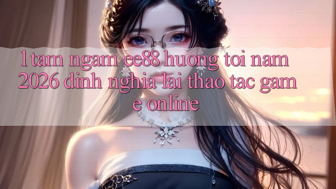 1. Tầm Ngắm ee88 Hướng Tới Năm 2026: Định Nghĩa Lại Thao tác Game Online