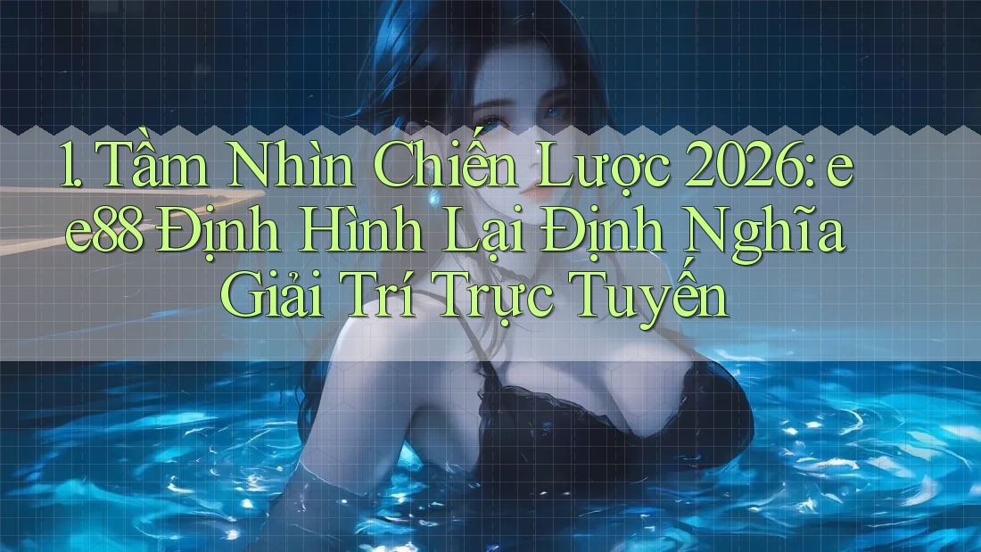 1. Tầm Nhìn Chiến Lược 2026: ee88 Định Hình Lại Định Nghĩa Giải Trí Trực Tuyến