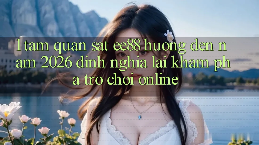 1. Tầm Quan sát ee88 Hướng Đến Năm 2026: Định Nghĩa Lại Khám phá Trò chơi Online