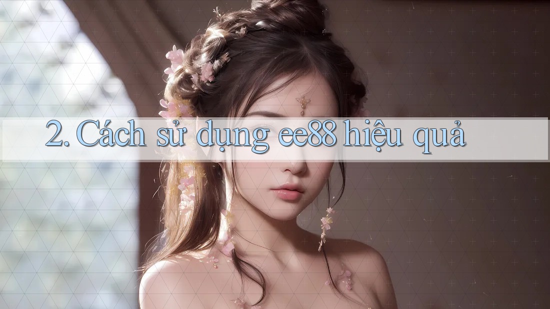 2. Cách sử dụng ee88 hiệu quả