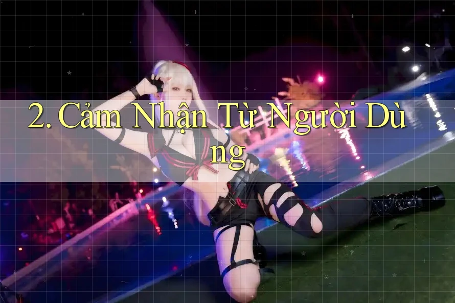 2. Cảm Nhận Từ Người Dùng
