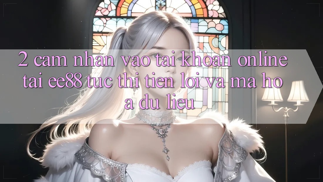 2. Cảm nhận Vào tài khoản Online Tại ee88: Tức thì, Tiện Lợi Và Mã hóa dữ liệu