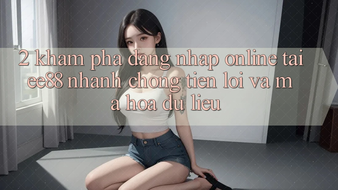 2. Khám phá Đăng Nhập Online Tại ee88: Nhanh Chóng, Tiện Lợi Và Mã hóa dữ liệu
