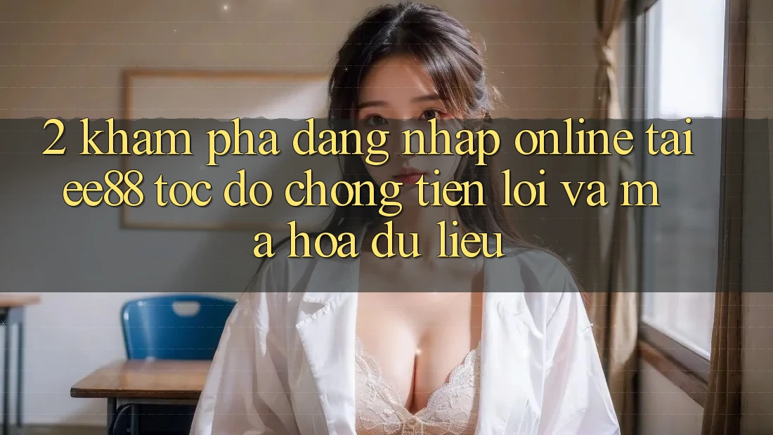 2. Khám phá Đăng Nhập Online Tại ee88: Tốc độ Chóng, Tiện Lợi Và Mã hóa dữ liệu