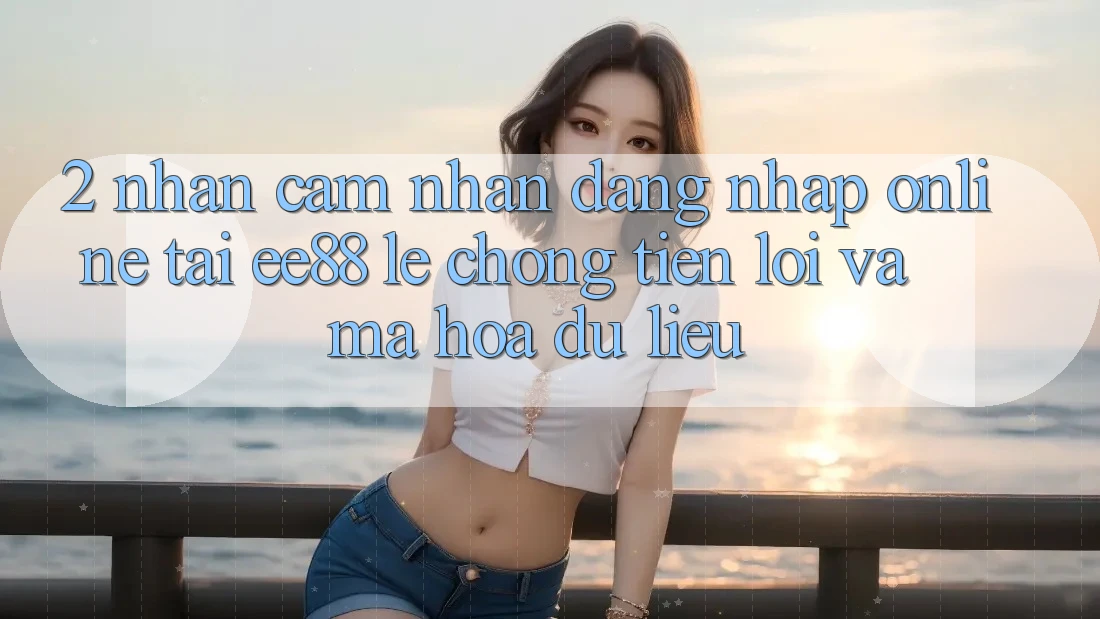 2. Nhận cảm nhận Đăng Nhập Online Tại ee88: Lẹ Chóng, Tiện Lợi Và Mã hóa dữ liệu