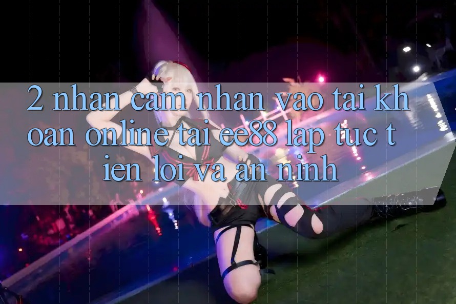 2. Nhận cảm nhận Vào tài khoản Online Tại ee88: Lập tức, Tiện Lợi Và An ninh