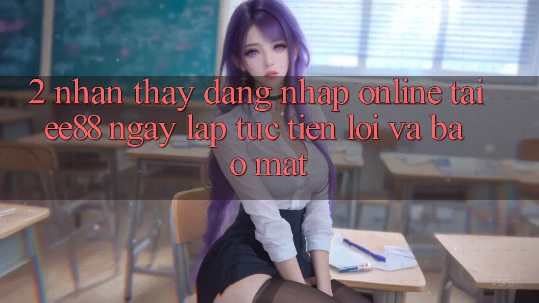 2. Nhận thấy Đăng Nhập Online Tại ee88: Ngay lập tức, Tiện Lợi Và Bảo Mật