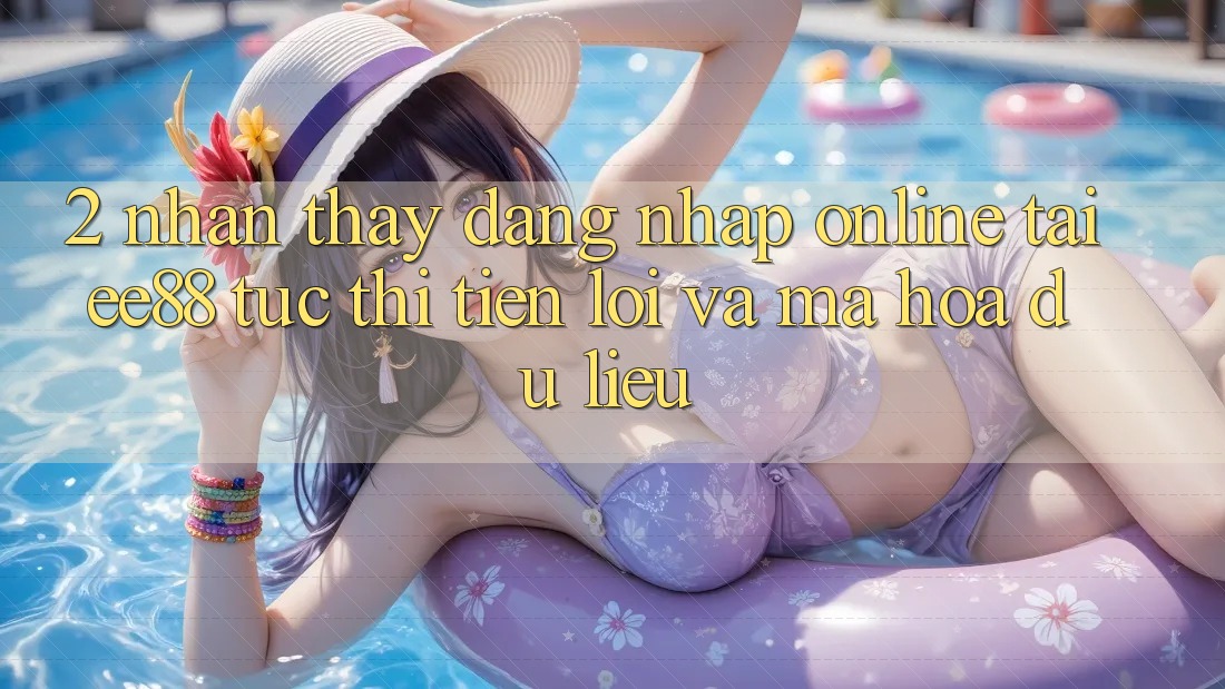 2. Nhận thấy Đăng Nhập Online Tại ee88: Tức thì, Tiện Lợi Và Mã hóa dữ liệu