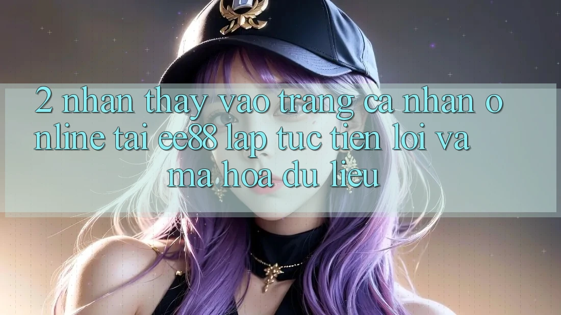 2. Nhận thấy Vào trang cá nhân Online Tại ee88: Lập tức, Tiện Lợi Và Mã hóa dữ liệu