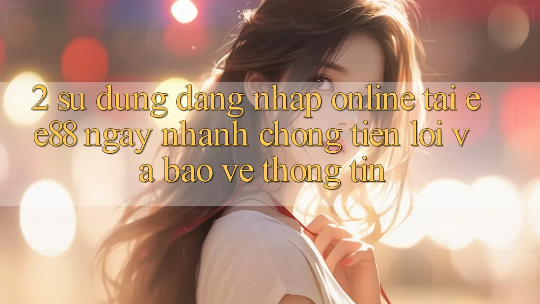 2. Sử dụng Đăng Nhập Online Tại ee88: Ngay nhanh chóng, Tiện Lợi Và Bảo vệ thông tin