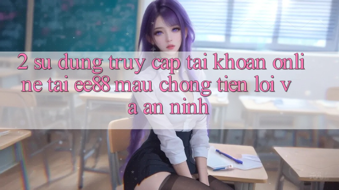 2. Sử dụng Truy cập tài khoản Online Tại ee88: Mau Chóng, Tiện Lợi Và An ninh