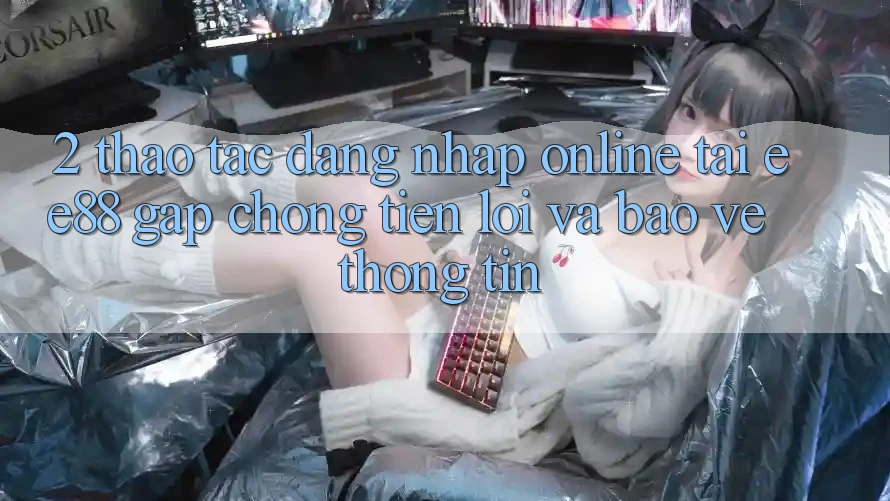 2. Thao tác Đăng Nhập Online Tại ee88: Gấp Chóng, Tiện Lợi Và Bảo vệ thông tin