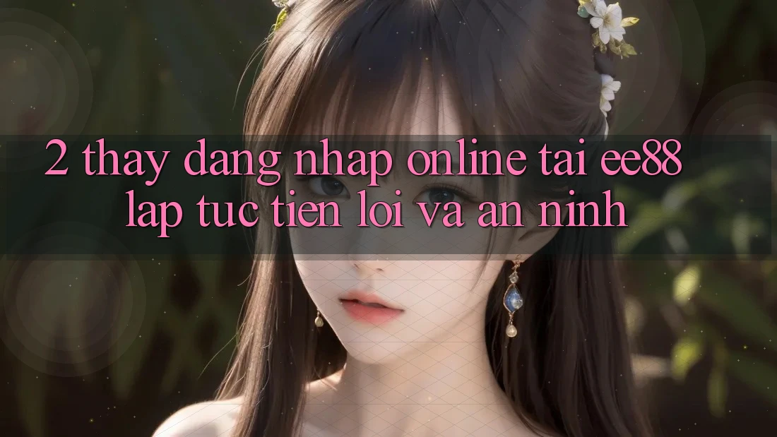 2. Thấy Đăng nhập Online Tại ee88: Lập tức, Tiện Lợi Và An ninh