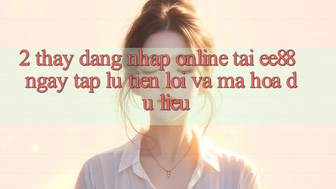 2. Thấy Đăng Nhập Online Tại ee88: Ngay tắp lự, Tiện Lợi Và Mã hóa dữ liệu