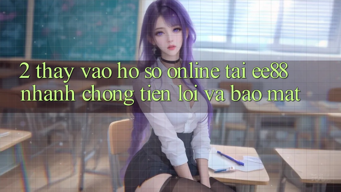 2. Thấy Vào hồ sơ Online Tại ee88: Nhanh chóng, Tiện Lợi Và Bảo Mật 2. Thấy Vào hồ sơ Online Tại ee88: Nhanh chóng, Tiện Lợi Và Bảo Mật