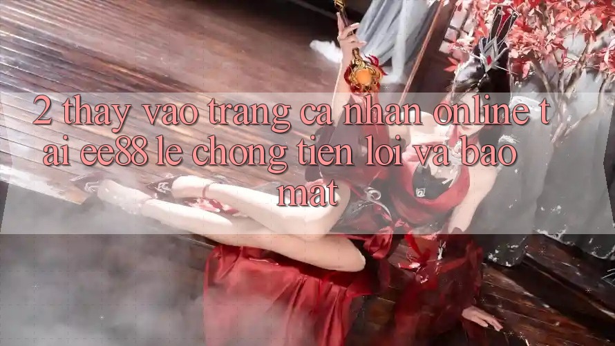 2. Thấy Vào trang cá nhân Online Tại ee88: Lẹ Chóng, Tiện Lợi Và Bảo Mật