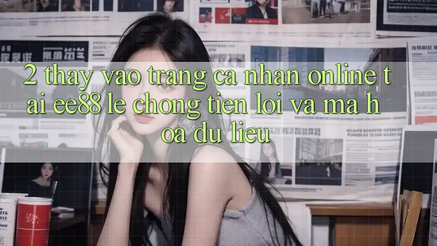 2. Thấy Vào trang cá nhân Online Tại ee88: Lẹ Chóng, Tiện Lợi Và Mã hóa dữ liệu