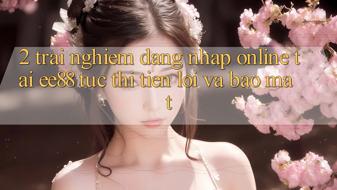 2. Trải nghiệm Đăng Nhập Online Tại ee88: Tức thì, Tiện Lợi Và Bảo Mật