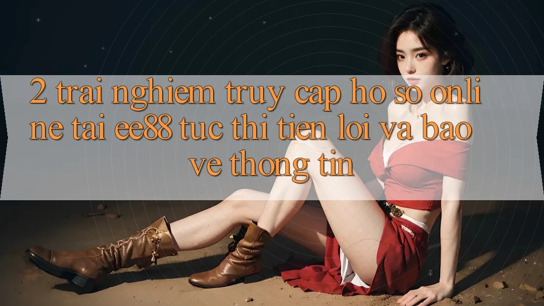 2. Trải Nghiệm Truy cập hồ sơ Online Tại ee88: Tức thì, Tiện Lợi Và Bảo vệ thông tin