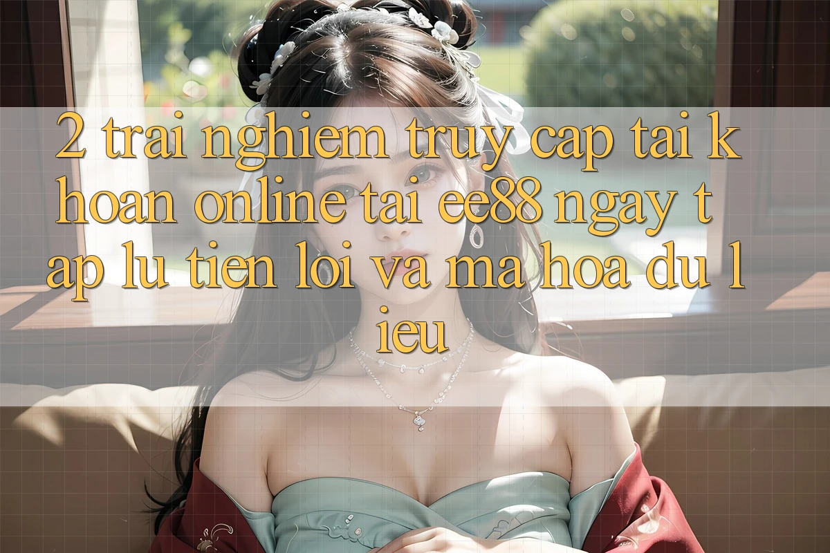 2. Trải nghiệm Truy cập tài khoản Online Tại ee88: Ngay tắp lự, Tiện Lợi Và Mã hóa dữ liệu