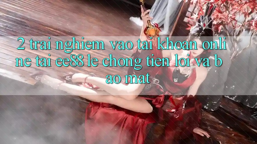 2. Trải nghiệm Vào tài khoản Online Tại ee88: Lẹ Chóng, Tiện Lợi Và Bảo Mật