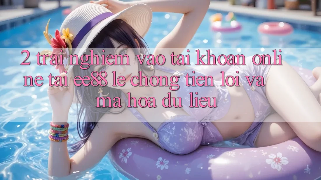 2. Trải Nghiệm Vào tài khoản Online Tại ee88: Lẹ Chóng, Tiện Lợi Và Mã hóa dữ liệu