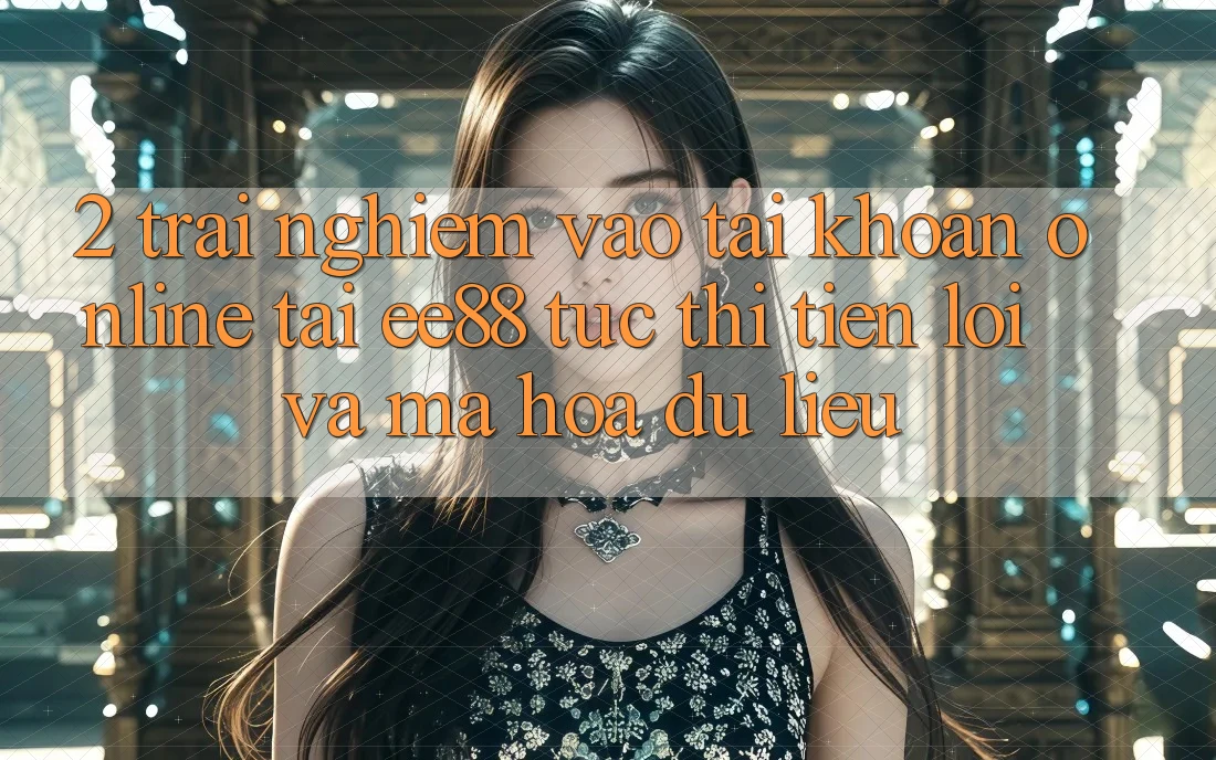 2. Trải Nghiệm Vào tài khoản Online Tại ee88: Tức thì, Tiện Lợi Và Mã hóa dữ liệu