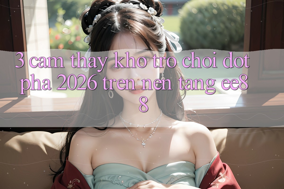 3. Cảm thấy Kho Trò chơi Đột Phá 2026 Trên Nền Tảng ee88
