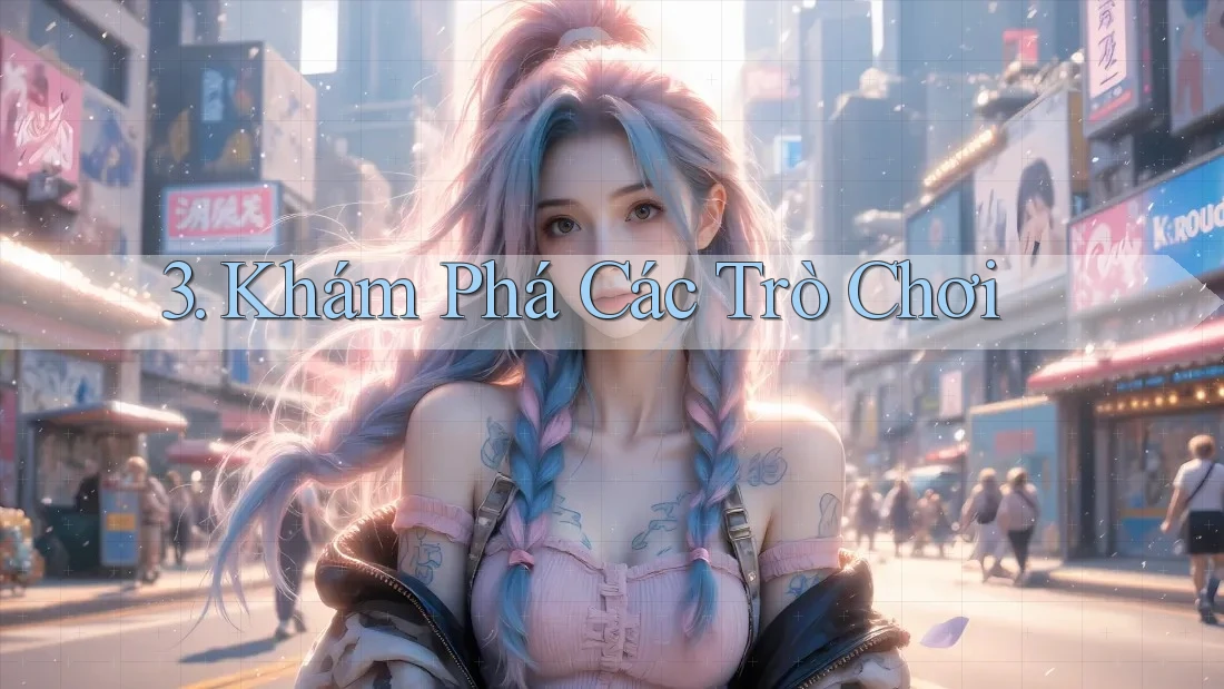 3. Khám Phá Các Trò Chơi