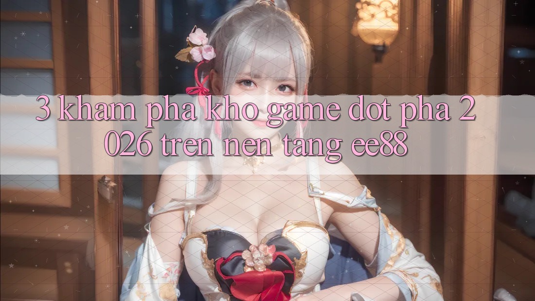 3. Khám Phá Kho Game Đột Phá 2026 Trên Nền Tảng ee88