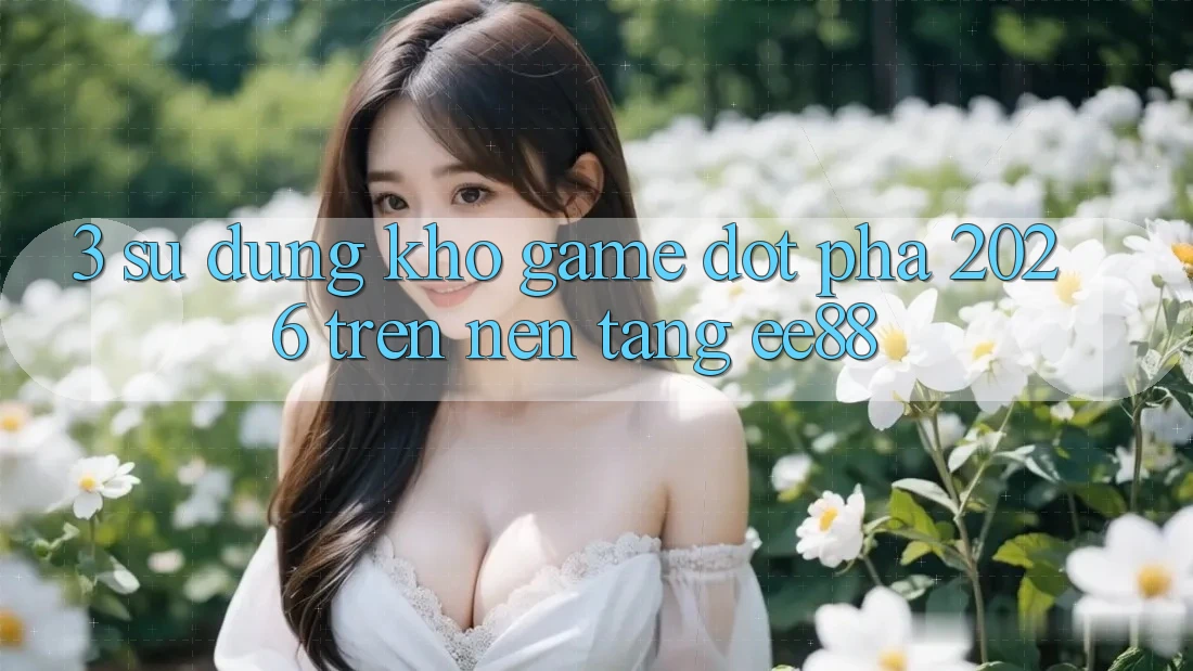 3. Sử dụng Kho Game Đột Phá 2026 Trên Nền Tảng ee88