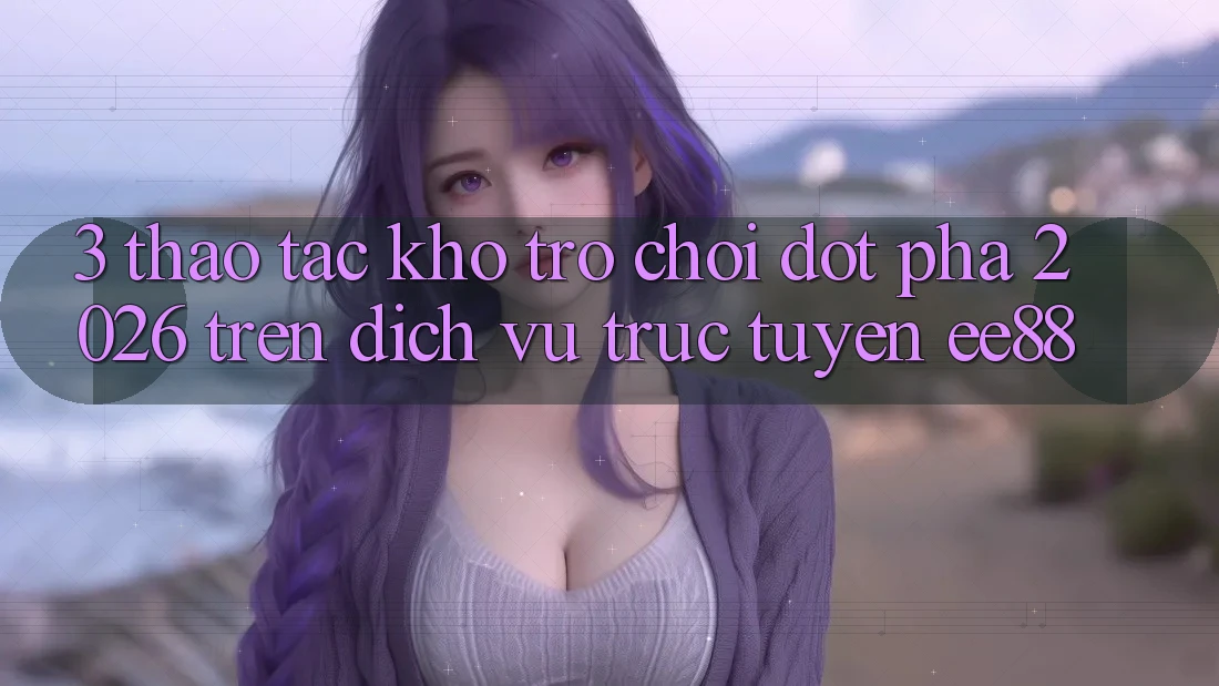 3. Thao tác Kho Trò chơi Đột Phá 2026 Trên Dịch vụ trực tuyến ee88