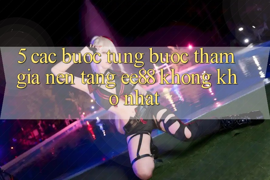 5. Các bước Từng Bước Tham Gia Nền Tảng ee88 Không khó Nhất